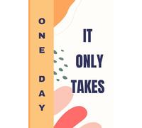 It Only Takes One Day: Inspirational Notebook for Writing and Reflection: Perfect for Thoughts, Ideas, and Plans in One Place