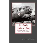 It Only Takes One: Memoirs of a Tail Gunner