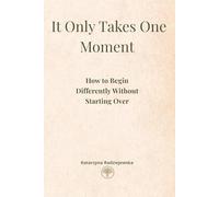 It Only Takes One Moment: How to Begin Differently Without Starting Over
