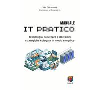 IT PRATICO: Tecnologia, sicurezza e decisioni strategiche spiegate in modo semplice