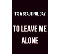 It’s A Beautiful Day To Leave Me Alone: Funny Teacher Notebook | 120 College-Ruled Pages | 6×9