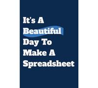 It’s A Beautiful Day To Make A Spreadsheet: Funny Lined Notebook for Accountants, Office Workers, and Spreadsheet Lovers | Nice Cover Design with Motivational & Sarcastic Quote