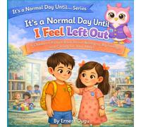 It’s a Normal Day Until I Feel Left Out: A Children’s Picture Book About Belonging, Big Feelings, and Caring for Your Heart