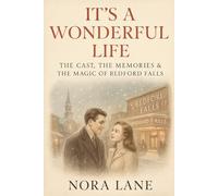 It’s a Wonderful Life - The Cast, the Memories & the Magic of Bedford Falls: A Warm Journey Through the Story, the Stars, and the Spirit of “It’s a Wonderful Life”