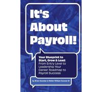 It’s About Payroll! Your Blueprint to Start, Grow & Lead:: From Entry Level to Leadership Your Career Roadmap to Payroll Success