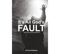 It’s All God’s Fault: Why Does God Punish Me?: 1