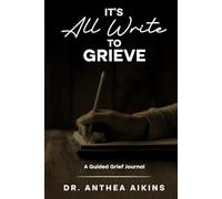 IT’S ALL WRITE TO GRIEVE: A Guided Grieve Journal