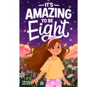 It’s Amazing To Be Eight: An Inspiring Beginner Chapter Book for 8-Year-Old Girls about Self-Confidence, Friendship, and Inner Strength