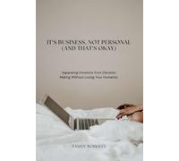 It’s Business, Not Personal (And That’s Okay): Separating Emotions from Decisions Without Losing Your Humanity