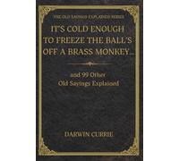 “It’s Cold Enough to Freeze the Balls Off a Brass Monkey… and 99 Other Old Sayings Explained”: The True Origins and Surprising History Behind 100 Everyday English Idioms and Expressions