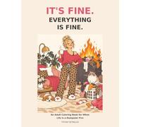 It’s Fine. Everything Is Fine.: An Adult Coloring Book for When Life Is a Dumpster Fire