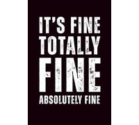 It’s Fine. Totally Fine. Absolutely Fine: 6x9 Lined Funny Work Notebook - 110 Pages | White Elephant Gift Idea & Secret Santa Card Alternative | Office Gag Gift for Adults, Coworkers or Friends