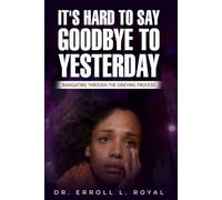 It’s Hard to Say Goodbye to Yesterday: Navigating Through the Grieving Process
