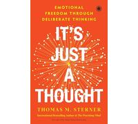 It’s Just A Thought: Emotional Freedom Through Deliberate Thinking