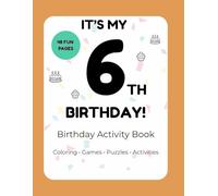 It’s My 6th Birthday! Activity Book for 6 Year Olds: Fun Coloring, Games, Puzzles & Creative Activities for Kids: Activity Book for 6 Year Olds with Coloring, Games, Puzzles & Fun Creative Activities