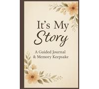 It’s My Story: A Guided Journal & Memory Keepsake: A Personal Journey Through Memories, Milestones & Meaningful Moments