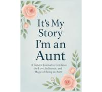 It’s My Story: I’m an Aunt A Guided Journal to Celebrate the Love, Influence, and Magic of Being an Aunt