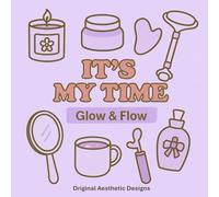 It’s My Time - Glow & Flow Edition: Un livre de coloriage pour prendre soin de soi