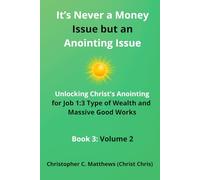 It’s Never a Money Issue but an Anointing Issue: Unlocking Christ's Anointing for Job 1:3 Type of Wealth and Massive Good Works