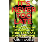 It’s Never Too Late: 31-Day Christian Devotional For Hope, Faith, And New Beginnings