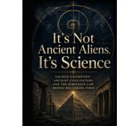 It’s Not Ancient Aliens. It’s Science: Sacred Geometry Ancient Civilization And The Substrate Law Behind Recurring Form