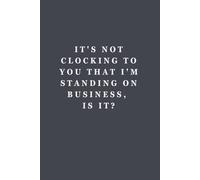 It’s Not Clocking to You That I’m Standing on Business - Notebook (150 Pages)