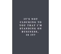 It’s Not Clocking to You That I’m Standing on Business - Notebook (150 Pages)