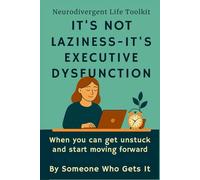 It’s Not Laziness-It’s Executive Dysfunction: When You Can Get Unstuck and Start Moving Forward