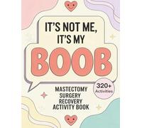 It’s Not Me, It’s My Boob: A Mastectomy Surgery Recovery Activity Book with Calming Puzzles and Gentle Activities for Healing, Comfort, and Emotional ... to Make Healing More Fun After Knee Surgery