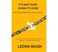 IT’S NOT OVER WHEN IT’S OVER: Rebuilding After Narcissistic Abuse. A guide to understanding trauma, restoring inner stability, and rebuilding after abuse