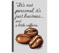 It’s not personal, it’s just business… and a little caffeine.: Just Drink a Cup of coffee and start executing your ideas