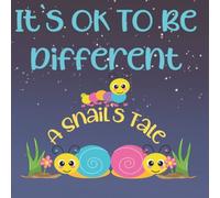 It`s Ok To Be Different ( A Snail`s Tale ): A story book for 3-6 year olds
