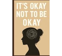 It’s Okay Not to Be Okay: A Teen’s Survival Guide to Emotions and Stress: Simple Ways to Cope with Emotions, Stress, and Growing Up