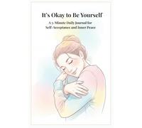 It’s Okay to Be Yourself: A 5-Minute Daily Journal for Self-Acceptance and Inner Peace