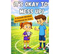 It’s Okay To Mess Up!: A Growth Mindset Workbook for Kids Ages 8-12 to Learn from Mistakes, Build Confidence, and Keep Trying | Includes Parent’s View, Guided Usage & Practice Exercises