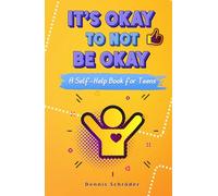 It’s Okay to Not Be Okay - A Self-Help Book for Teens: Tools to Manage Stress, Build Confidence, and Improve Mental Health