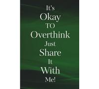 It’s Okay to Overthink Just Share It With Me!: A safe space to write, reflect, and share your thoughts.