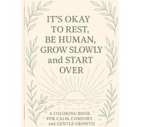 It’s Okay to Rest, Be Human, Grow Slowly and Start Over:: A Self-Care Coloring Book for Calm, Comfort, and Gentle Growth