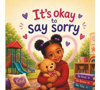 It’s Okay to Say Sorry: A Children’s Book About Kindness and Friendship