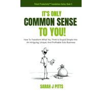 It’s Only Common Sense To You!: How To Transform What You Think Is Stupid Simple Into An Intriguing, Unique, And Profitable Solo Business