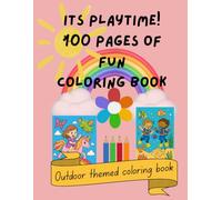 It’s Playtime! 100 Fun Coloring Pages for Kids Ages 4-8: Outdoor Games, Creative Play, and Mindfulness Activities for Screen-Free Fun: Educational coloring motivating outdoor play!
