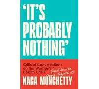 It’s Probably Nothing: Critical Conversations on the Women’s Health Crisis (and How to Thrive Despite It)