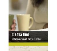 It*s Tea-Time: Erfahrungsbuch für Teetrinker