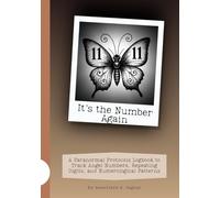 It’s the Number Again: A Paranormal Protocols Logbook to Track Angel Numbers, Repeating Digits, and Numerological Patterns
