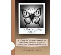 It’s the Number Again: A Paranormal Protocols Logbook to Track Angel Numbers, Repeating Digits, and Numerological Patterns