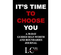IT’S TIME TO CHOOSE YOU: A 30-Day Guided Self-Worth and Boundaries Journal
