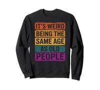 It’s Weird Being The Same Age As Old People Felpa