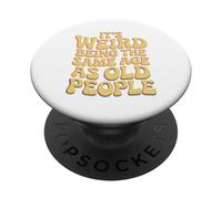 It’s Weird Being The Same Age As Old People Sarcastic Joke PopSockets PopGrip Adesivo