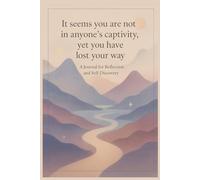 It seems you are not in anyone’s captivity, yet you have lost your way: A Poetic Journal for Reflection and Self-Discovery