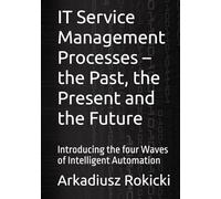 IT Service Management Processes - the Past, the Present and the Future: Introducing the four Waves of Intelligent Automation